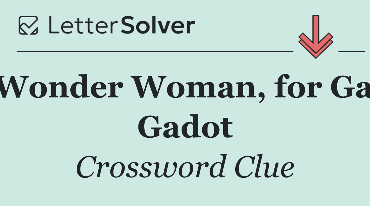 Wonder Woman, for Gal Gadot