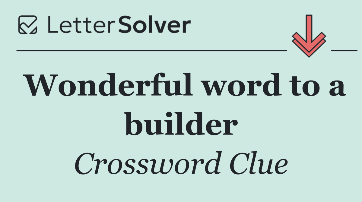 Wonderful word to a builder