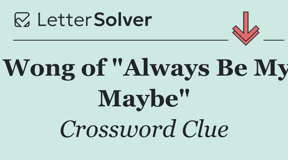 Wong of "Always Be My Maybe"