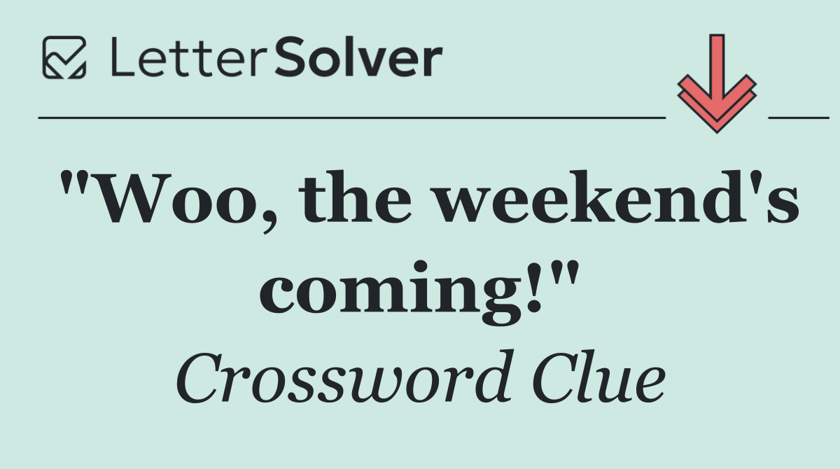 "Woo, the weekend's coming!"