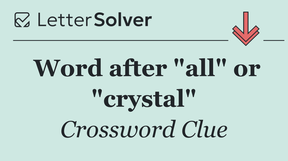 Word after "all" or "crystal"
