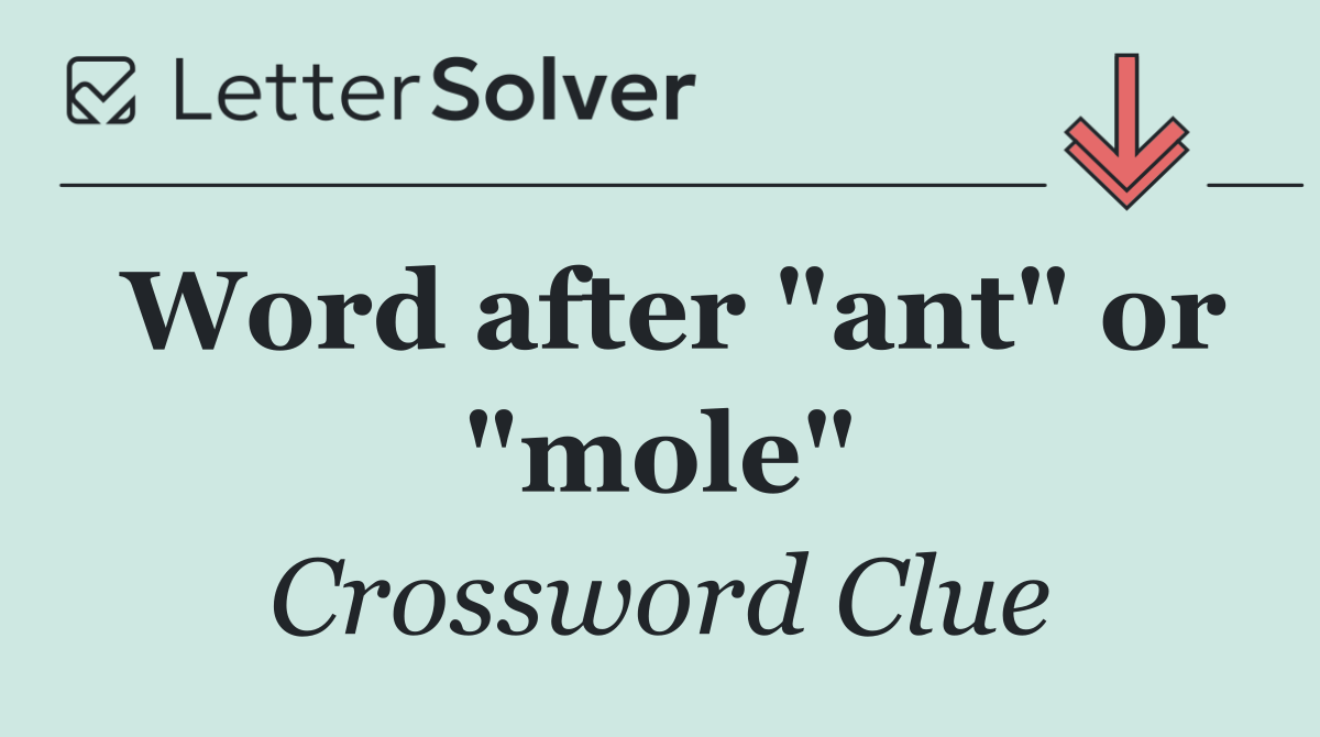 Word after "ant" or "mole"