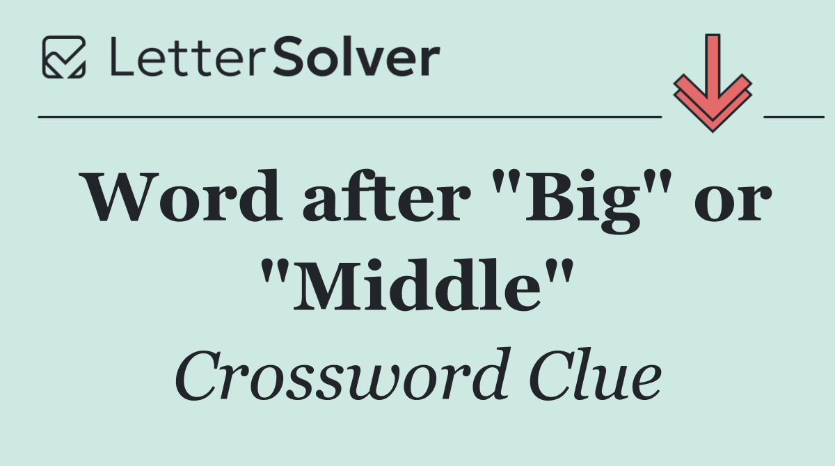 Word after "Big" or "Middle"