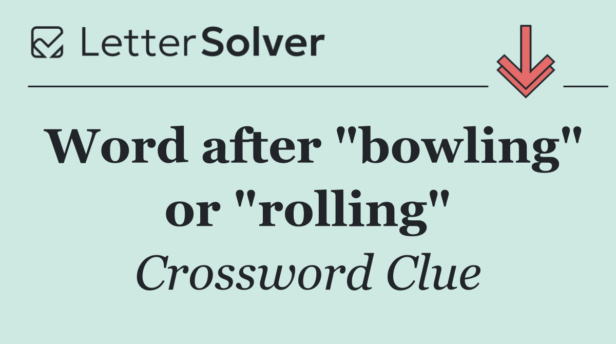 Word after "bowling" or "rolling"