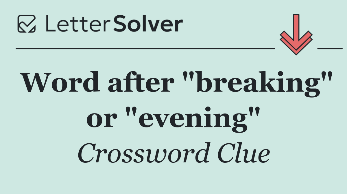 Word after "breaking" or "evening"