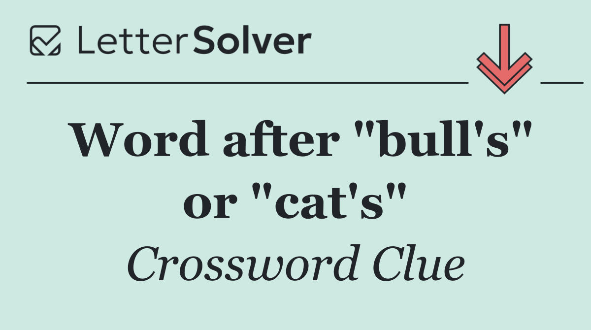 Word after "bull's" or "cat's"