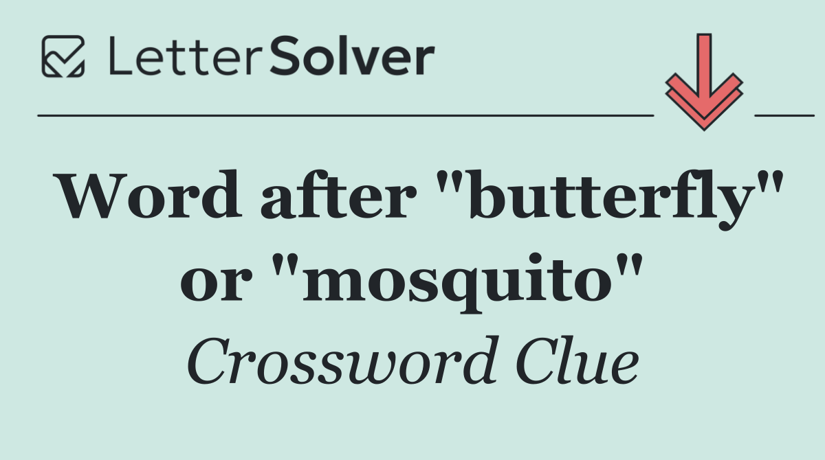 Word after "butterfly" or "mosquito"