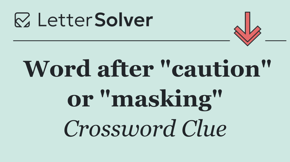 Word after "caution" or "masking"