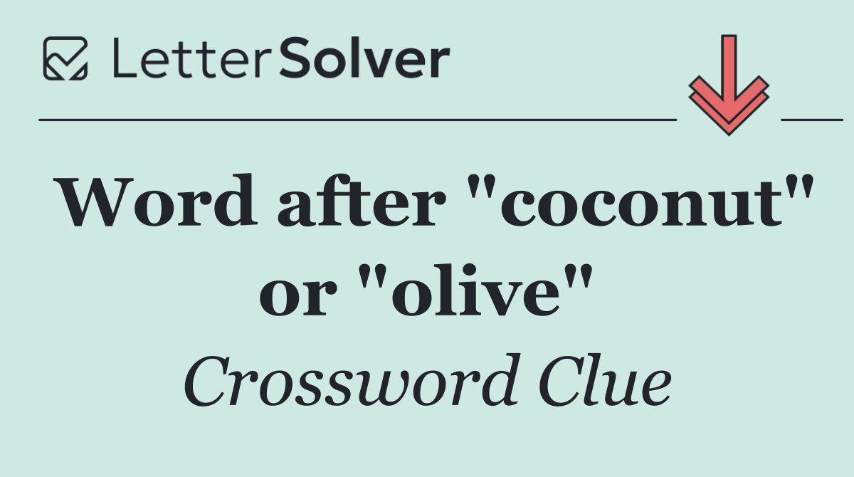 Word after "coconut" or "olive"