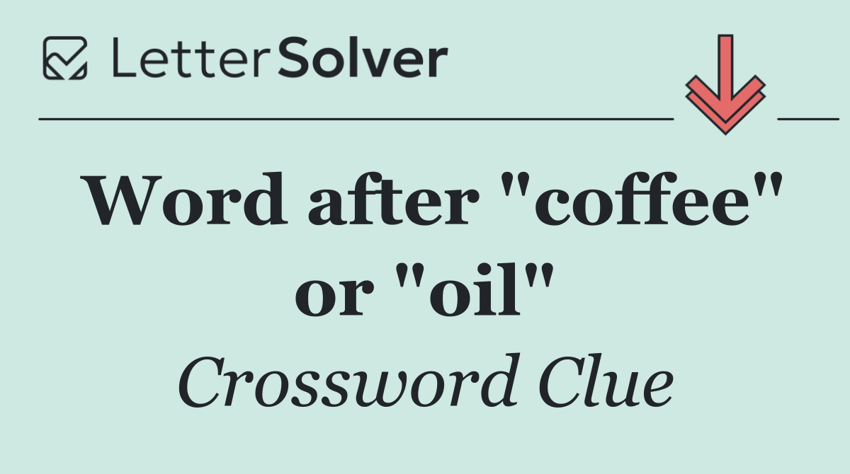 Word after "coffee" or "oil"