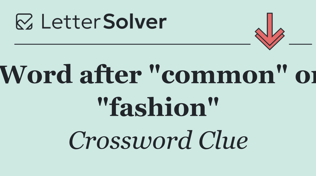Word after "common" or "fashion"