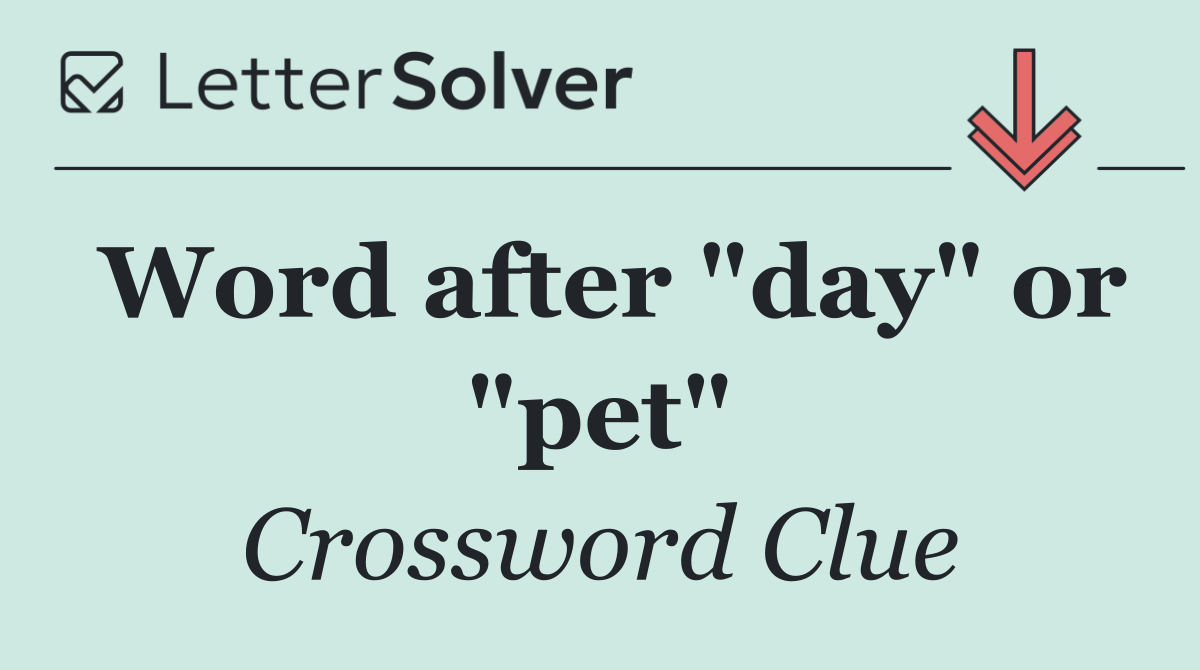 Word after "day" or "pet"