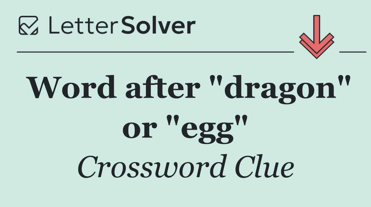 Word after "dragon" or "egg"