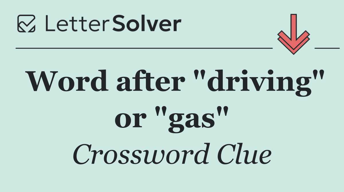 Word after "driving" or "gas"
