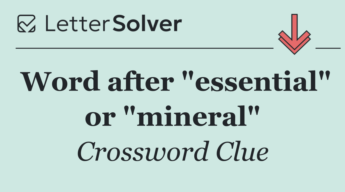 Word after "essential" or "mineral"