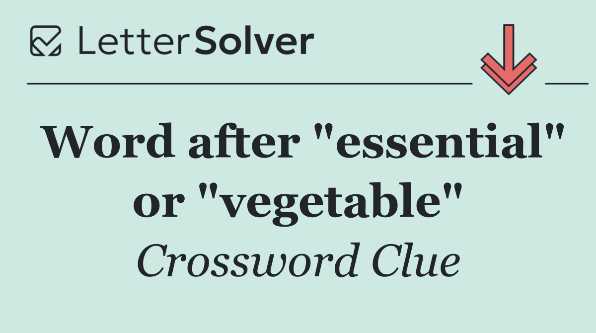 Word after "essential" or "vegetable"
