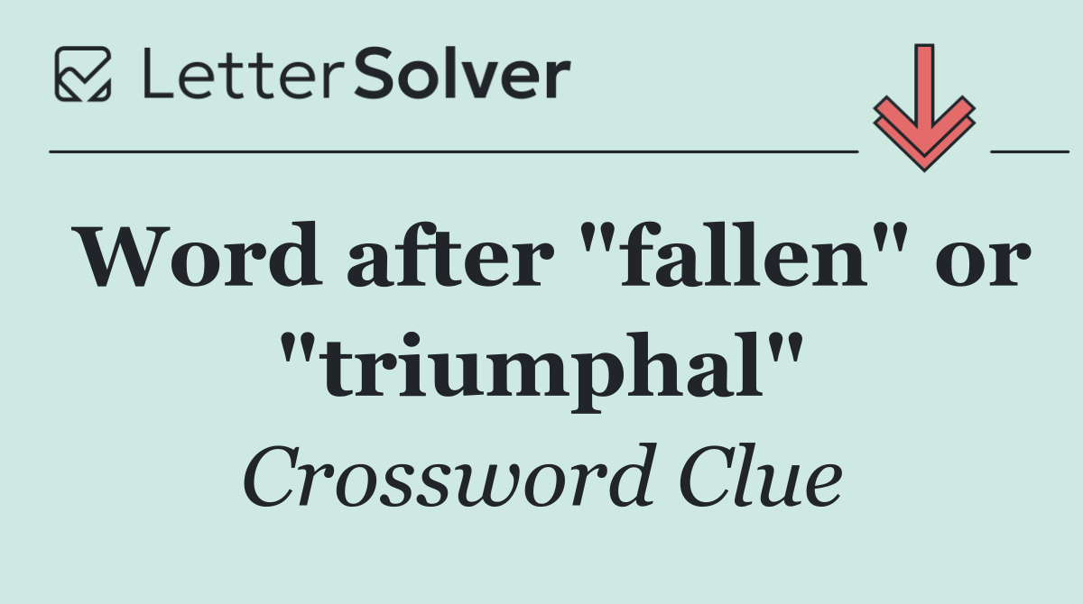 Word after "fallen" or "triumphal"