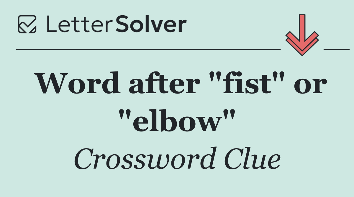 Word after "fist" or "elbow"