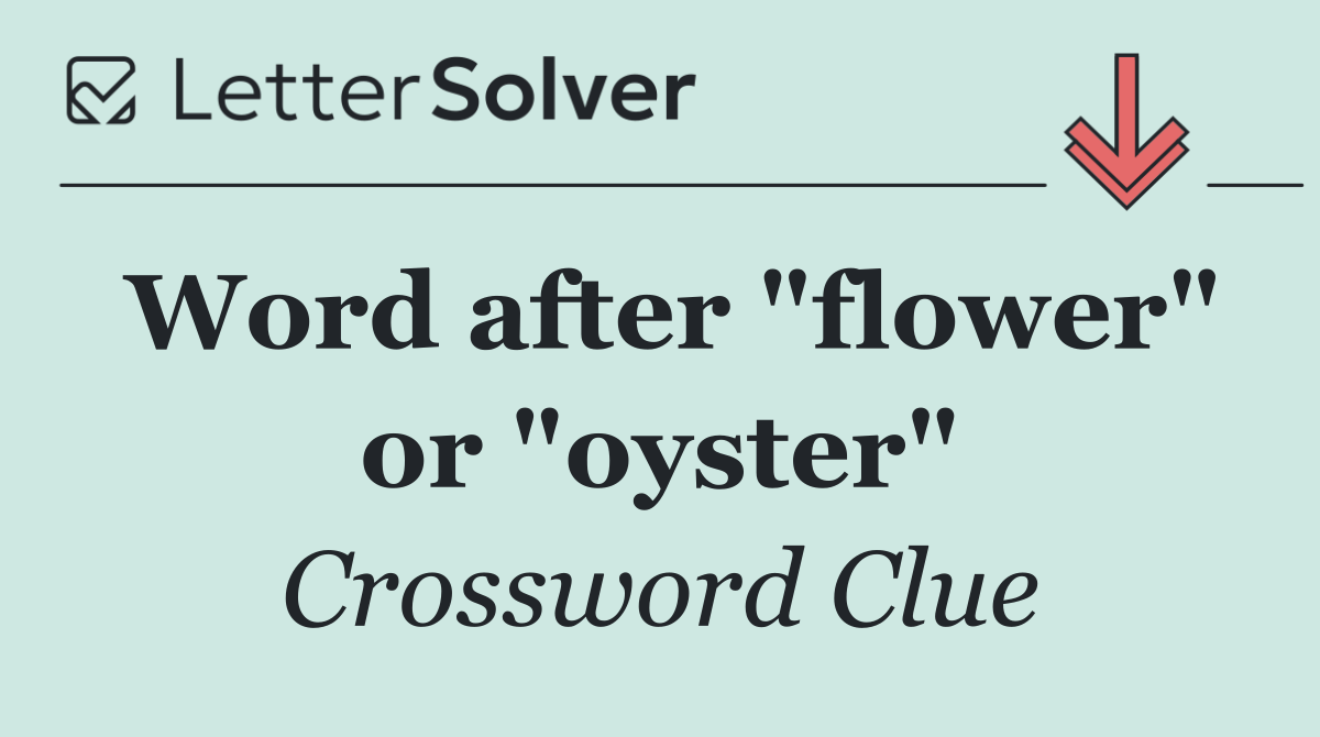 Word after "flower" or "oyster"