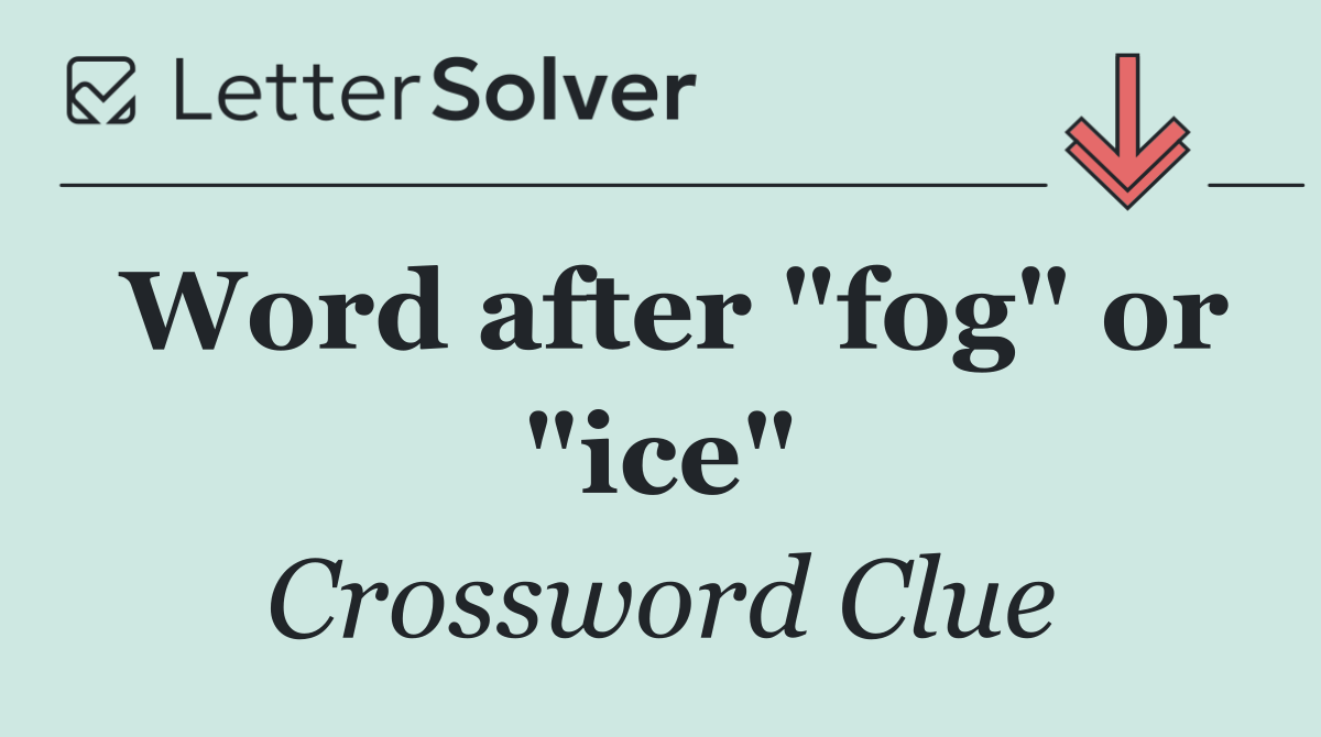 Word after "fog" or "ice"