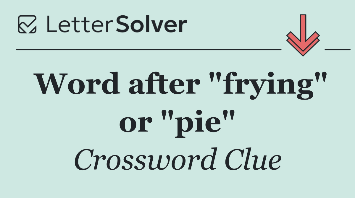 Word after "frying" or "pie"