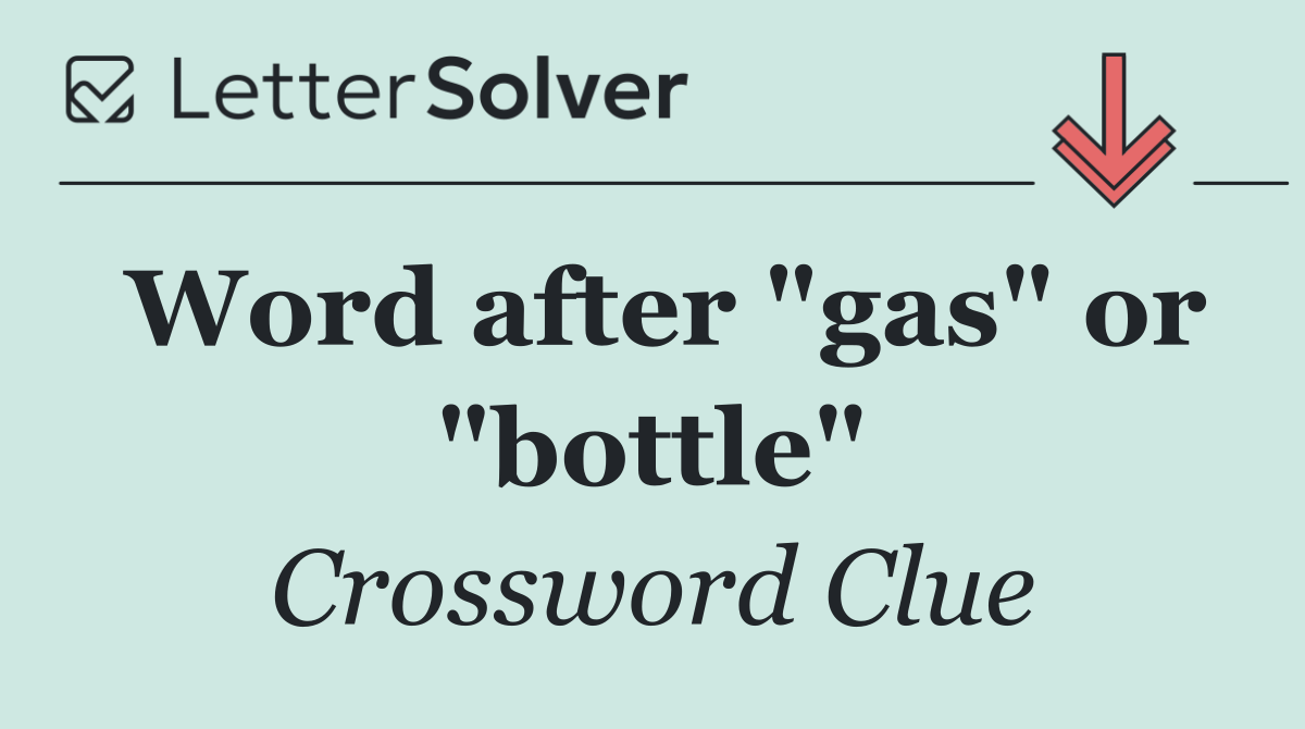 Word after "gas" or "bottle"