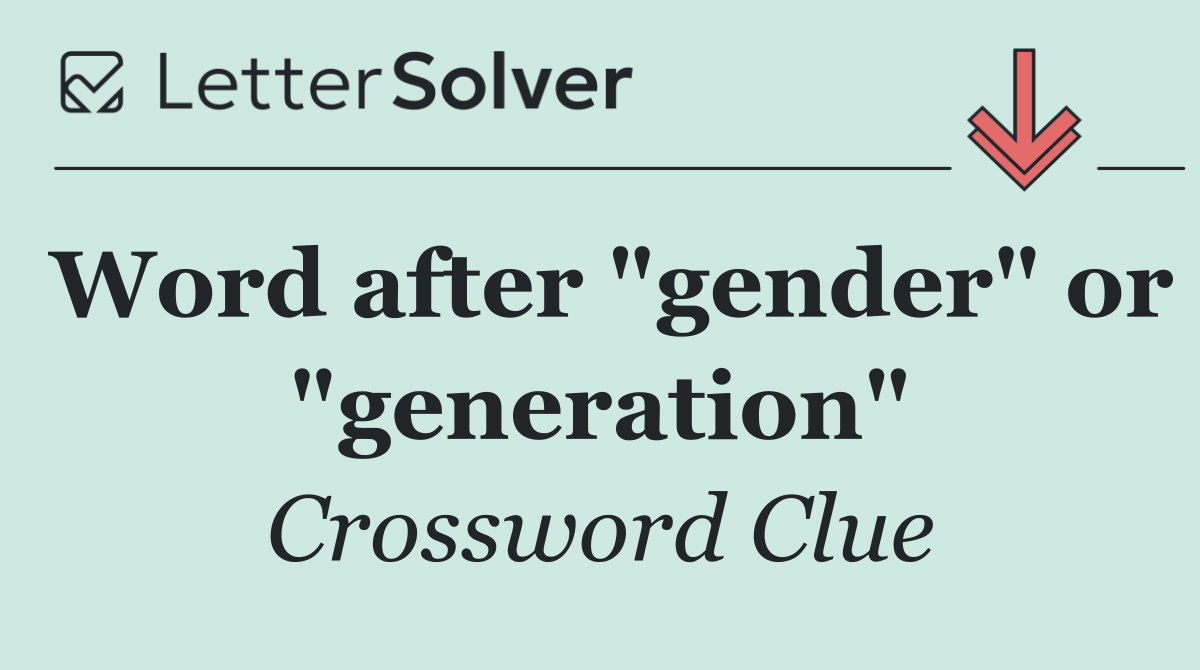 Word after "gender" or "generation"