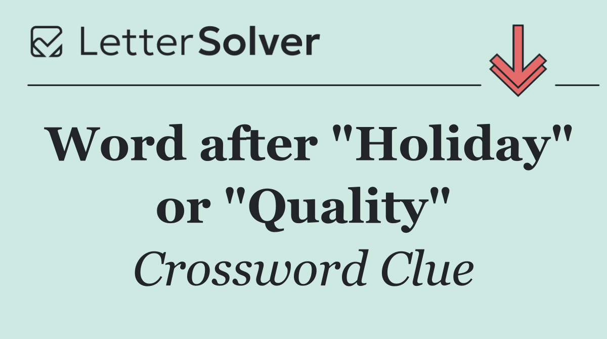 Word after "Holiday" or "Quality"