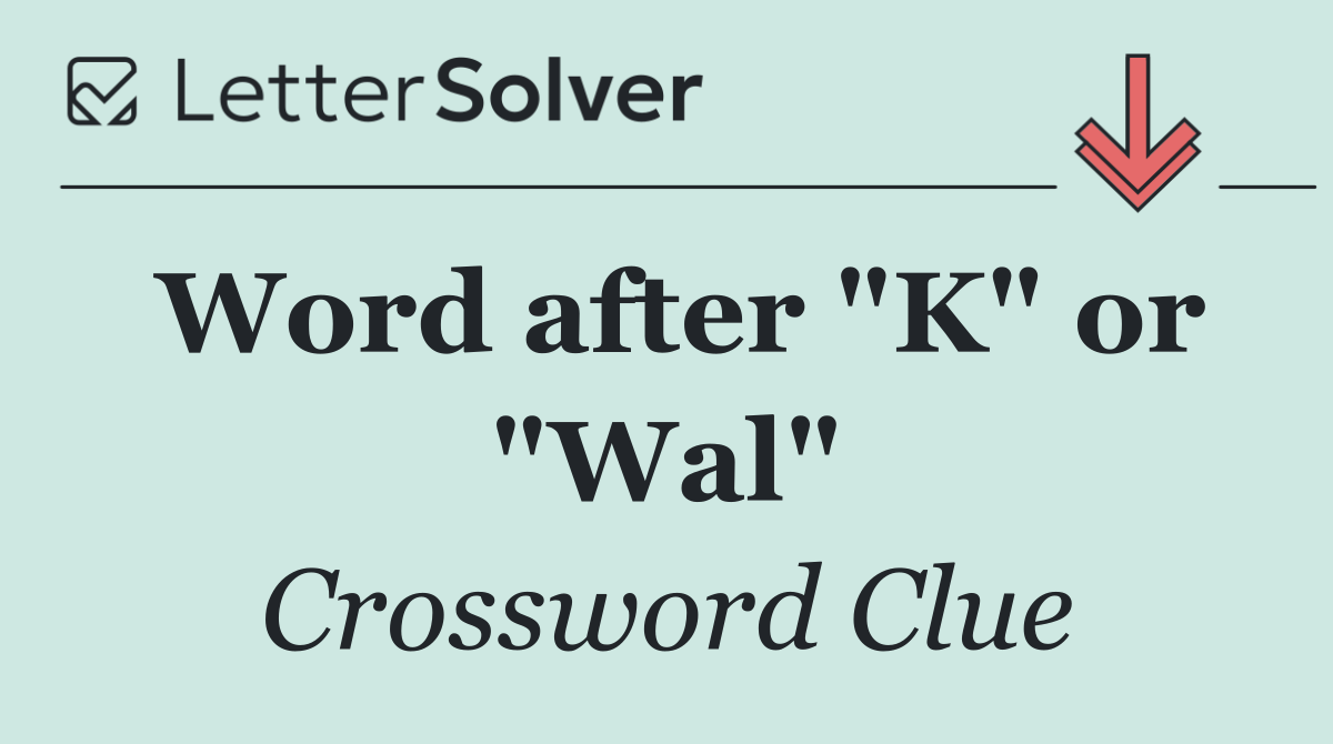 Word after "K" or "Wal"