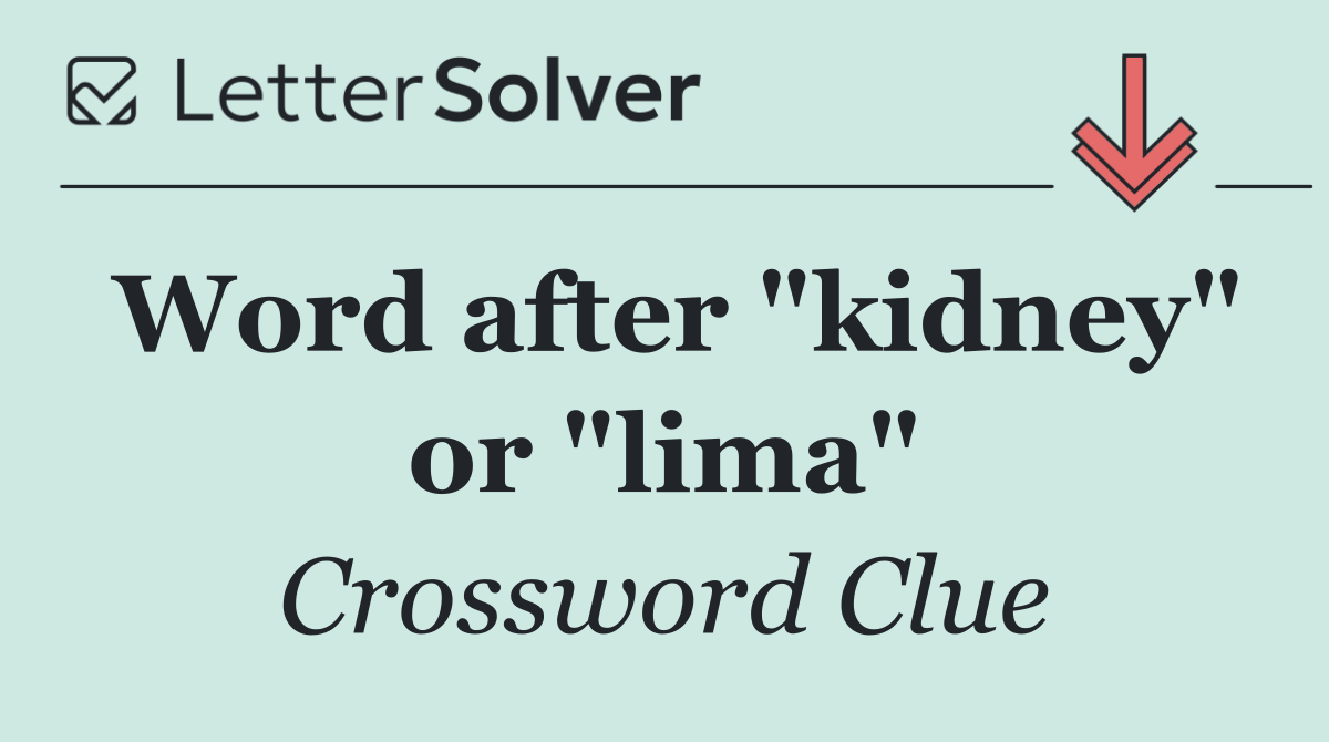 Word after "kidney" or "lima"