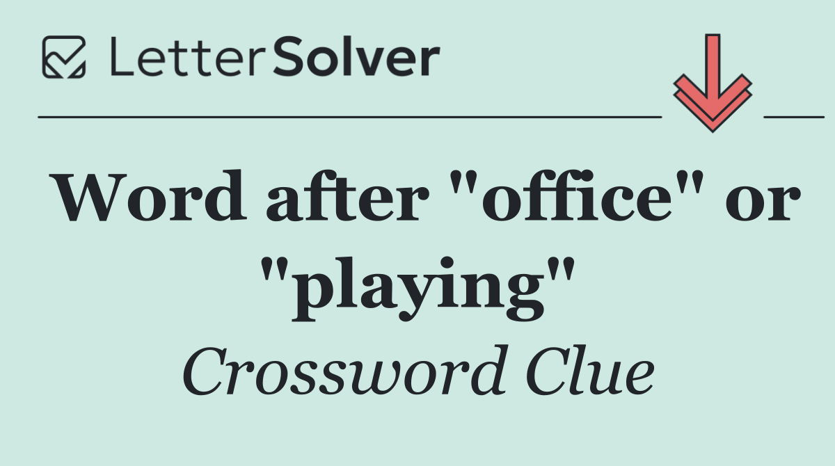 Word after "office" or "playing"