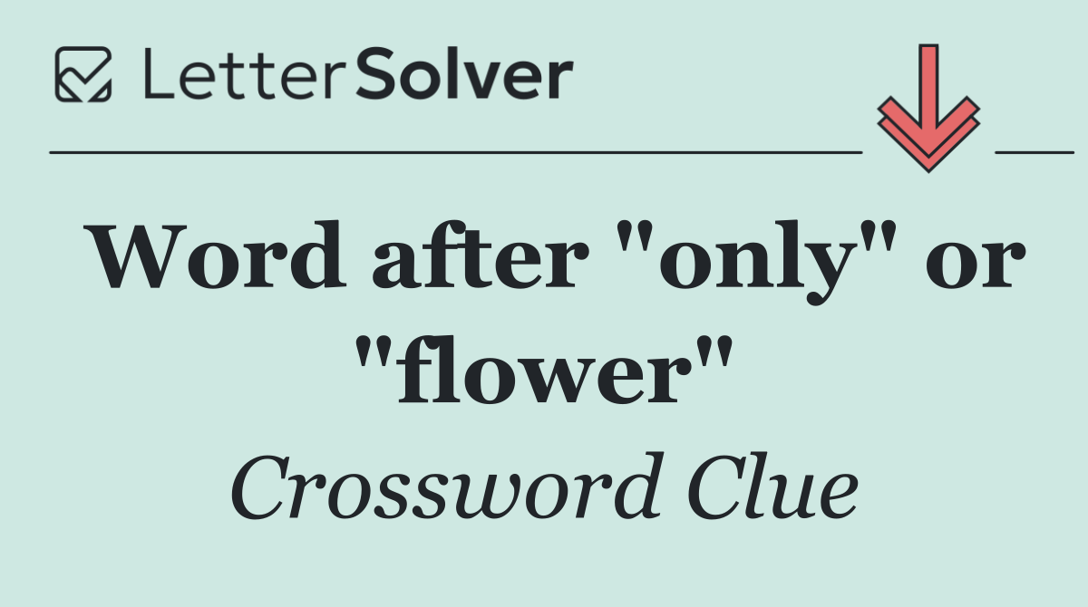 Word after "only" or "flower"