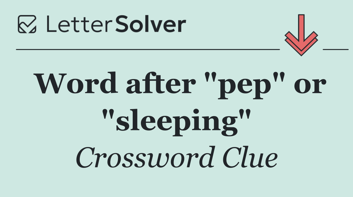 Word after "pep" or "sleeping"