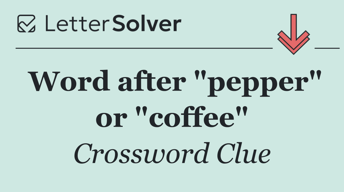 Word after "pepper" or "coffee"