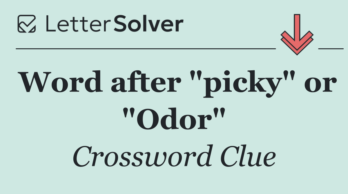 Word after "picky" or "Odor"
