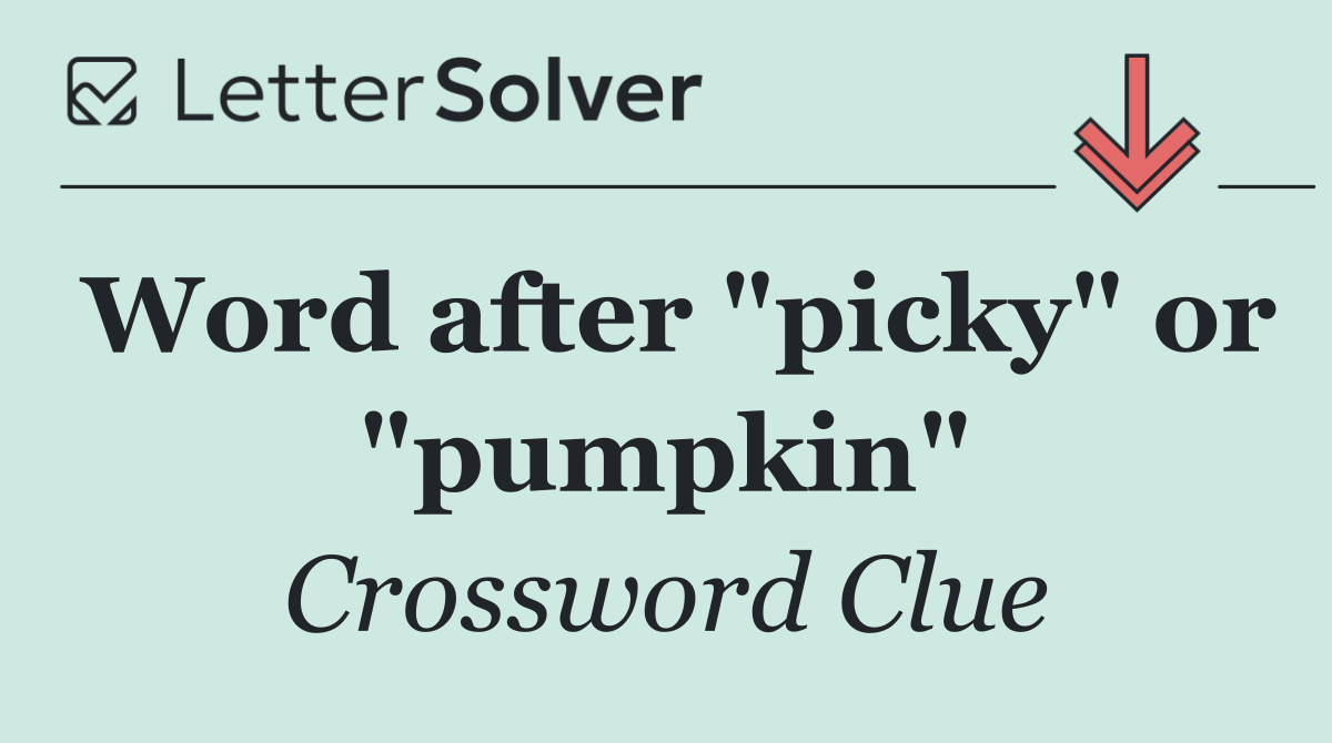 Word after "picky" or "pumpkin"