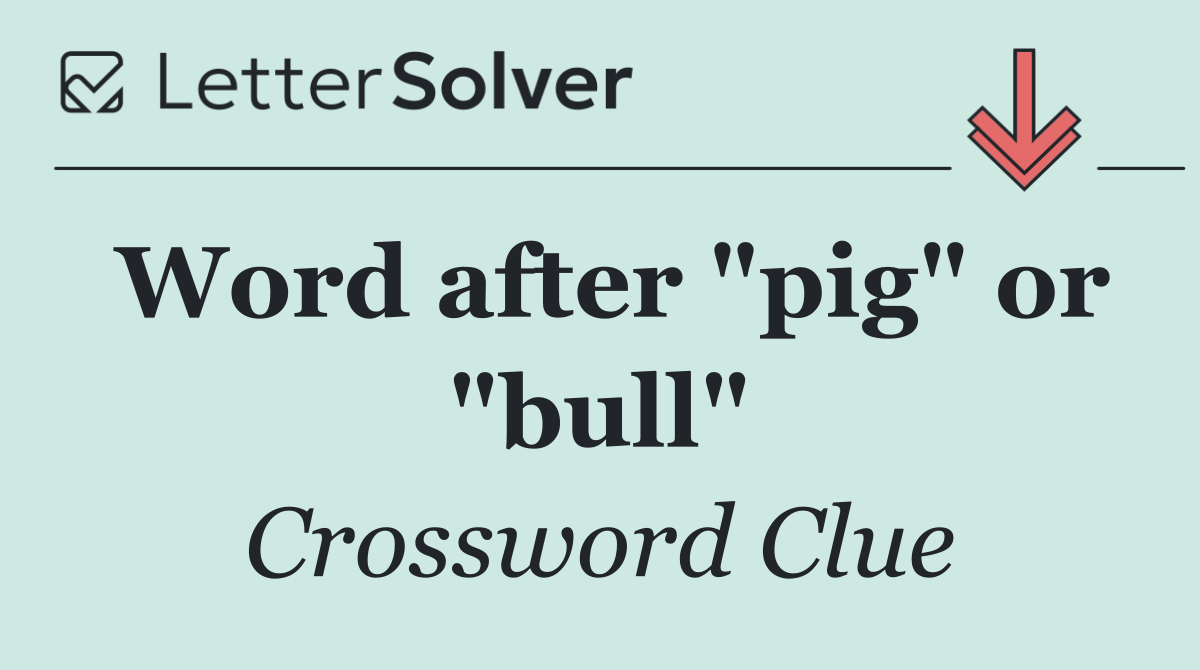 Word after "pig" or "bull"