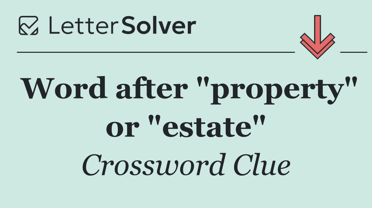 Word after "property" or "estate"