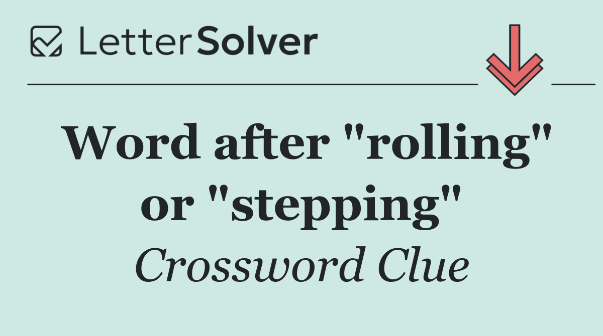 Word after "rolling" or "stepping"