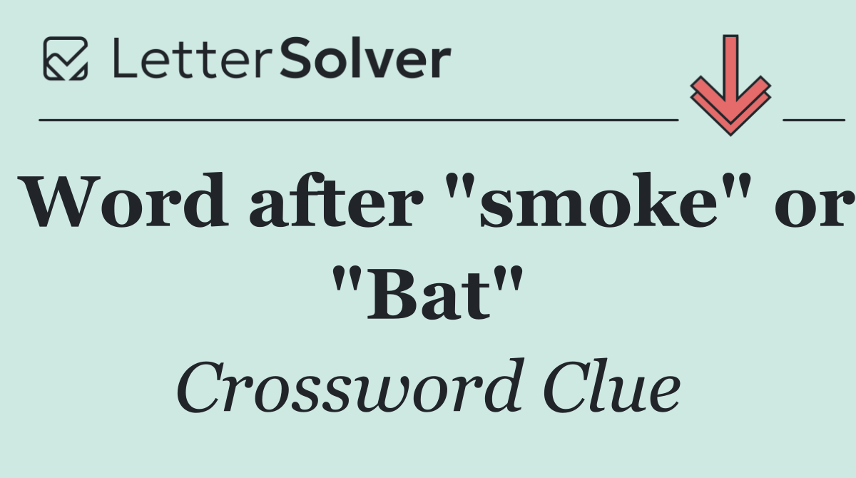Word after "smoke" or "Bat"