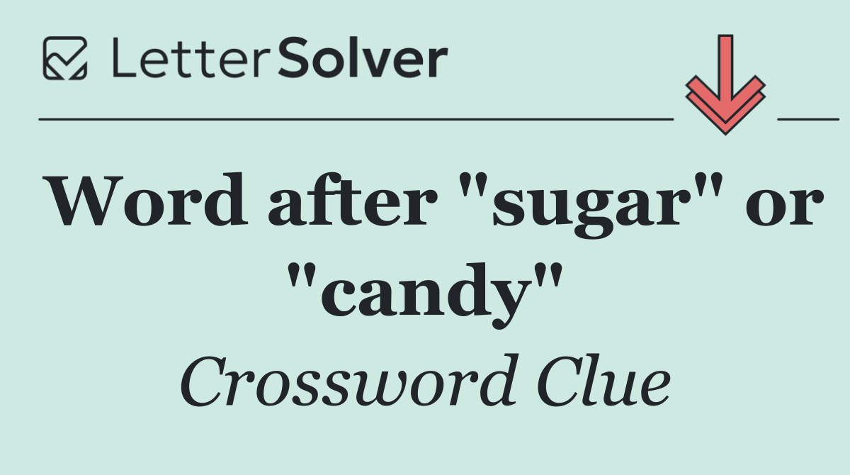 Word after "sugar" or "candy"