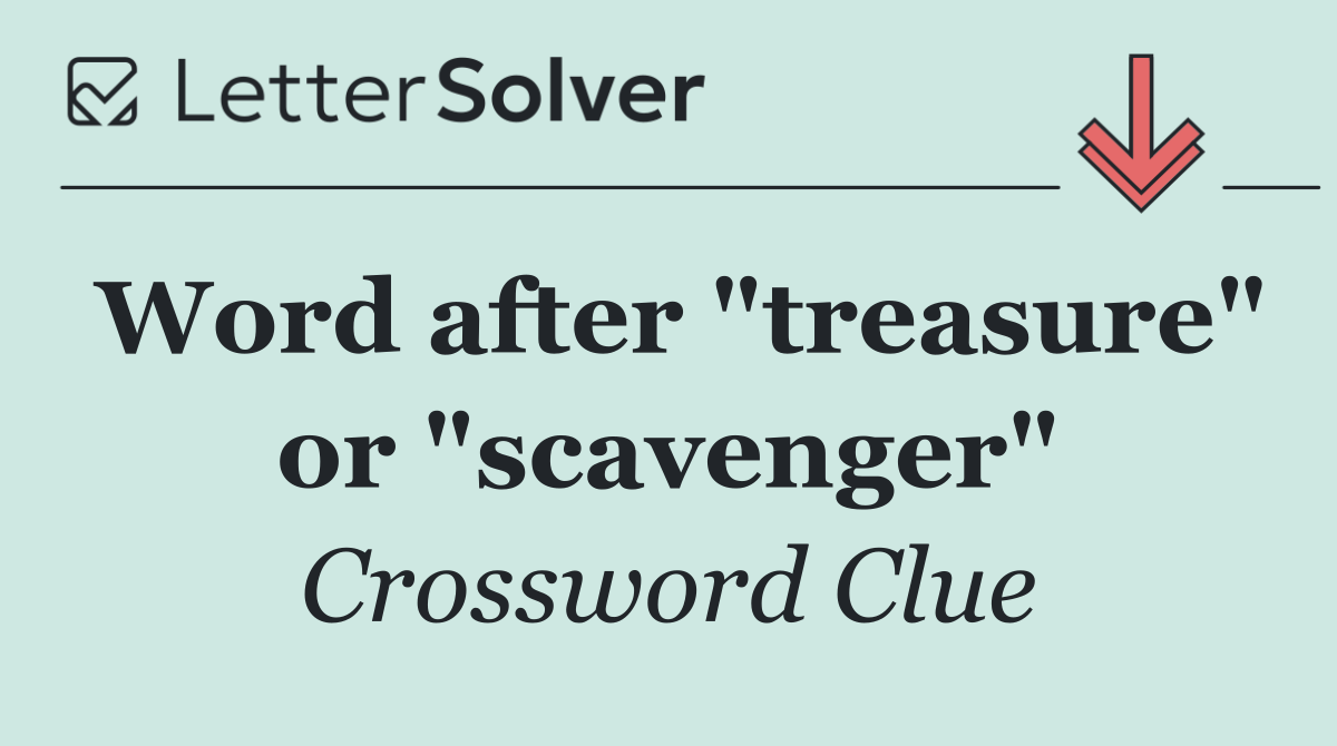 Word after "treasure" or "scavenger"