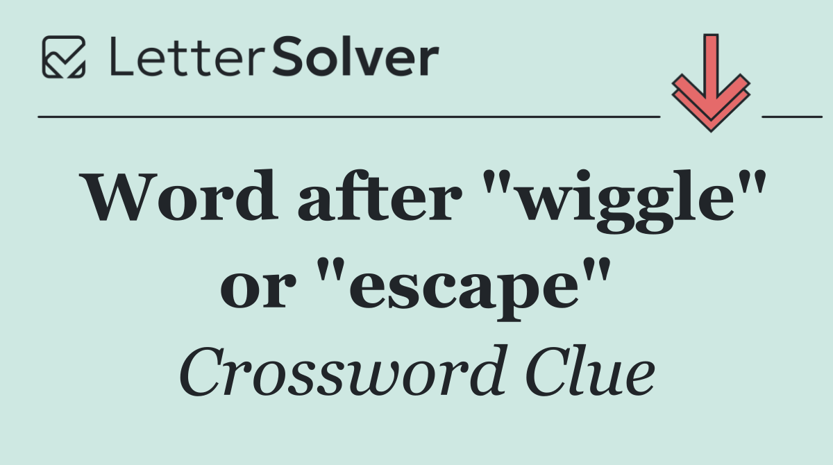 Word after "wiggle" or "escape"
