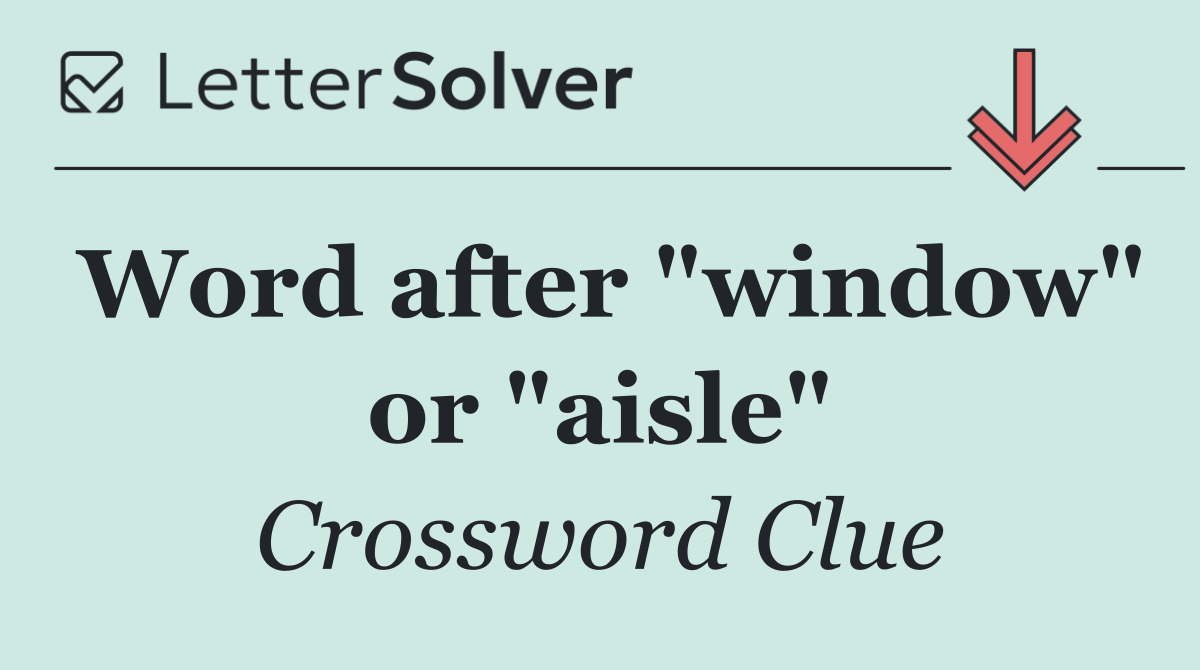 Word after "window" or "aisle"