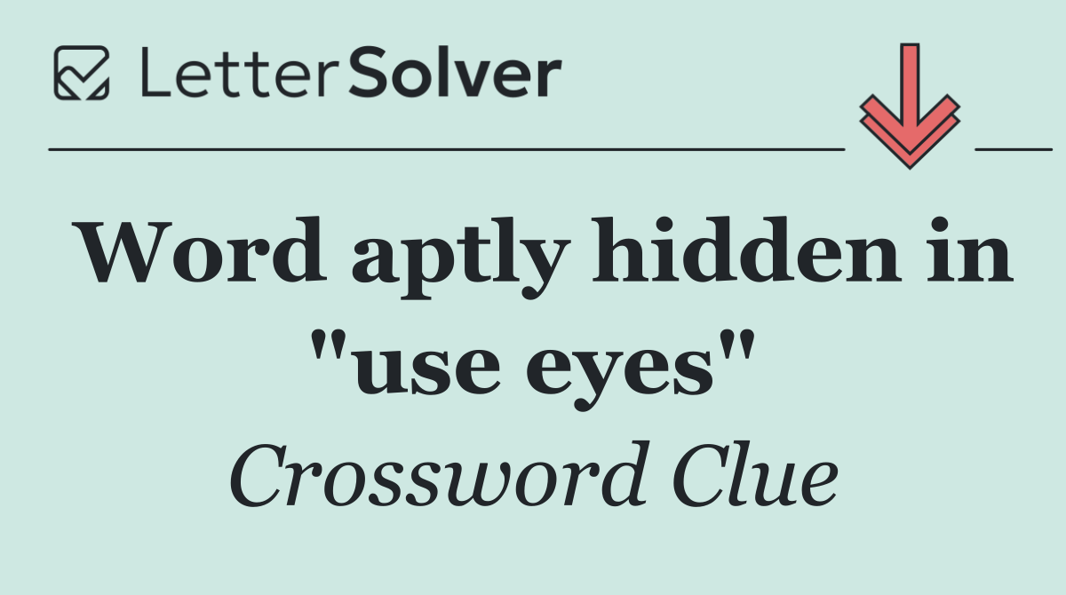 Word aptly hidden in "use eyes"