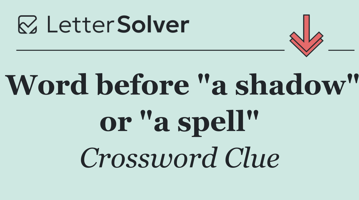Word before "a shadow" or "a spell"