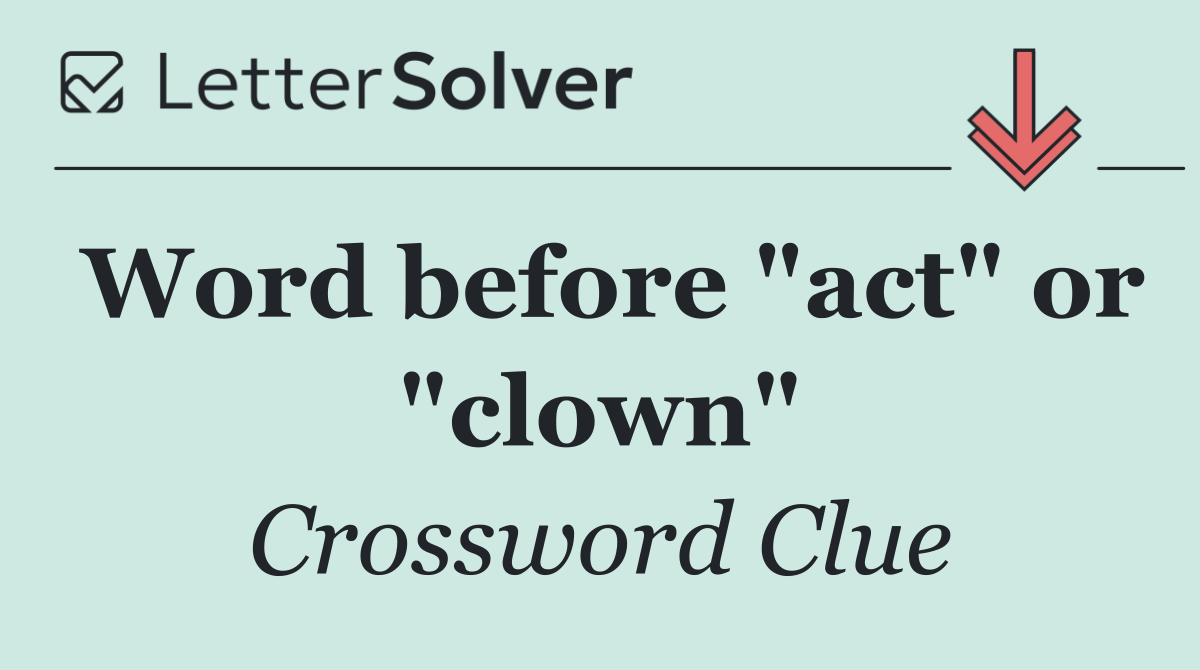 Word before "act" or "clown"