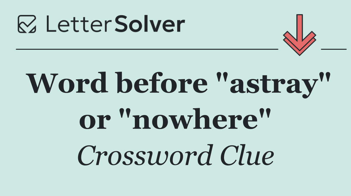 Word before "astray" or "nowhere"