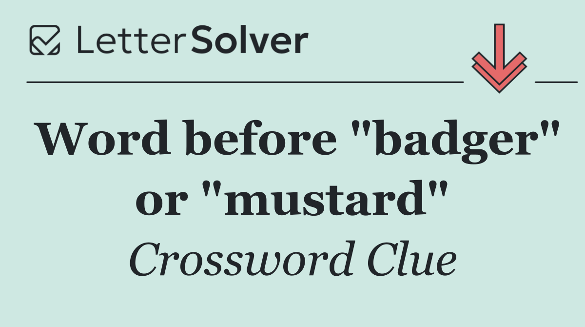Word before "badger" or "mustard"