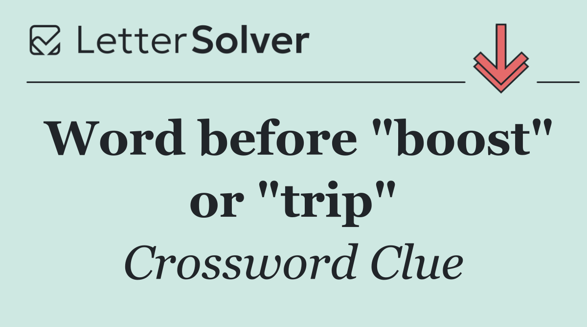 Word before "boost" or "trip"